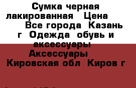 Сумка черная лакированная › Цена ­ 2 000 - Все города, Казань г. Одежда, обувь и аксессуары » Аксессуары   . Кировская обл.,Киров г.